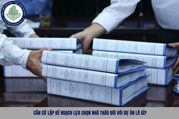 Căn cứ lập kế hoạch lựa chọn nhà thầu đối với dự án là gì?