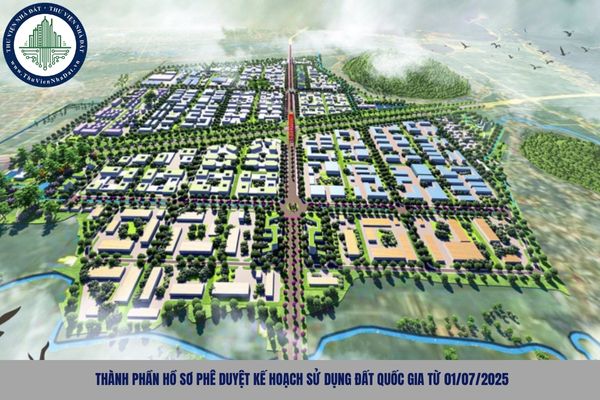 Thành phần hồ sơ phê duyệt kế hoạch sử dụng đất quốc gia từ 01/07/2025