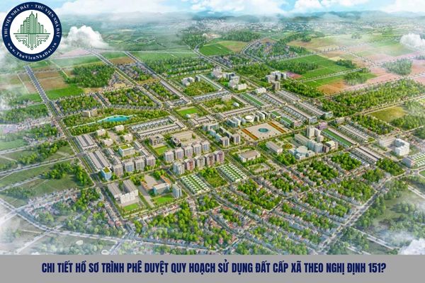 Chi tiết hồ sơ trình phê duyệt quy hoạch sử dụng đất cấp xã theo Nghị định 151?