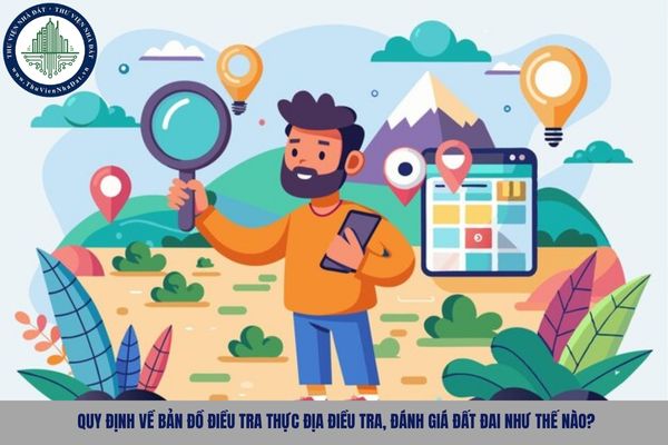 Quy định về bản đồ điều tra thực địa điều tra, đánh giá đất đai như thế nào?