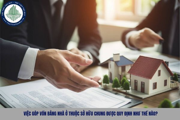 Việc góp vốn bằng nhà ở thuộc sở hữu chung được quy định như thế nào?