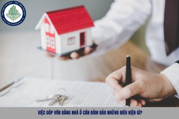 Việc góp vốn bằng nhà ở cần đảm bảo những điều kiện gì?
