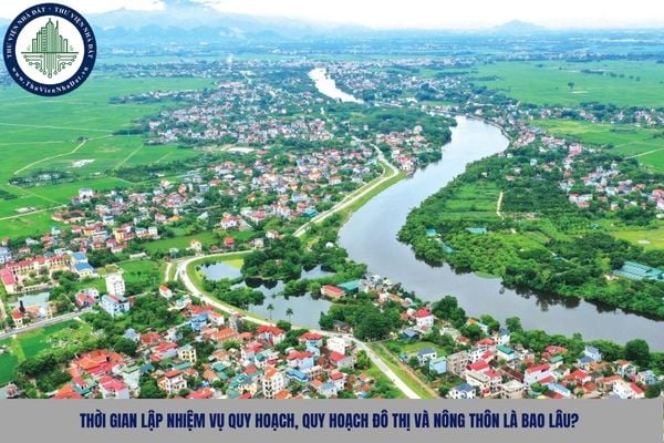 Thời gian lập nhiệm vụ quy hoạch, quy hoạch đô thị và nông thôn là bao lâu?