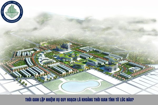 Thời gian lập nhiệm vụ quy hoạch là khoảng thời gian tính từ lúc nào?