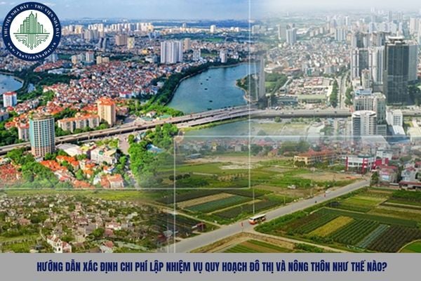 Hướng dẫn xác định chi phí lập nhiệm vụ quy hoạch đô thị và nông thôn như thế nào?