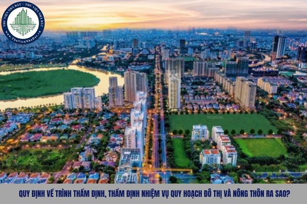 Quy định về trình thẩm định, thẩm định nhiệm vụ quy hoạch đô thị và nông thôn ra sao?