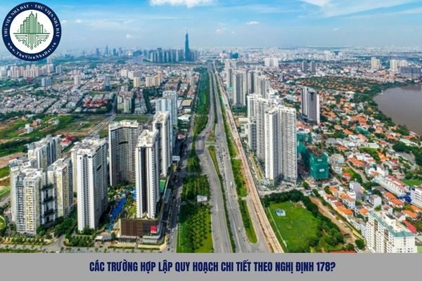 Các trường hợp lập quy hoạch chi tiết theo Nghị định 178?