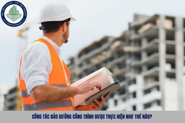 Công tác bảo dưỡng công trình được thực hiện như thế nào?