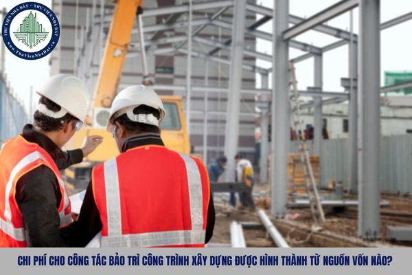 Chi phí cho công tác bảo trì công trình xây dựng được hình thành từ nguồn vốn nào?