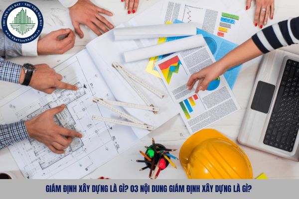 Giám định xây dựng là gì? 03 nội dung giám định xây dựng là gì?