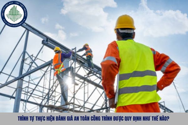 Trình tự thực hiện đánh giá an toàn công trình được quy định như thế nào?