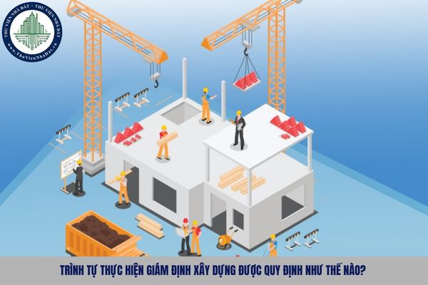 Trình tự thực hiện giám định xây dựng được quy định như thế nào?