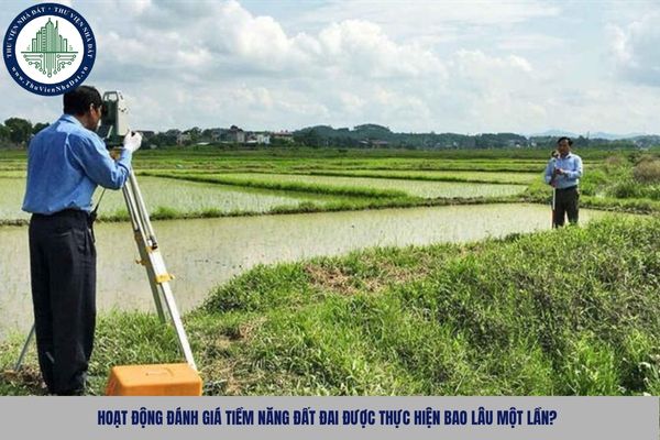 Hoạt động đánh giá tiềm năng đất đai được thực hiện bao lâu một lần?