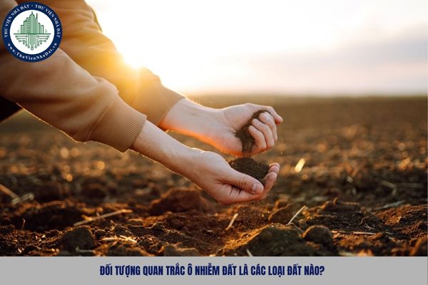 Đối tượng quan trắc ô nhiễm đất là các loại đất nào?