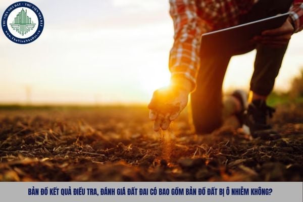 Bản đồ kết quả điều tra, đánh giá đất đai có bao gồm bản đồ đất bị ô nhiễm không?