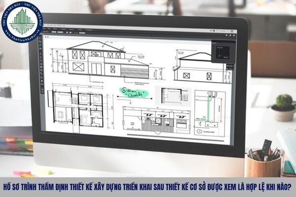 Hồ sơ trình thẩm định thiết kế xây dựng triển khai sau thiết kế cơ sở được xem là hợp lệ khi nào?