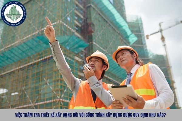 Việc thẩm tra thiết kế xây dựng đối với công trình xây dựng được quy định như nào?