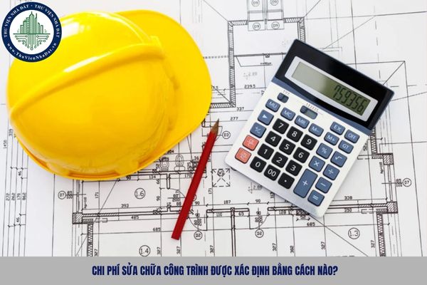 Chi phí sửa chữa công trình được xác định bằng cách nào?