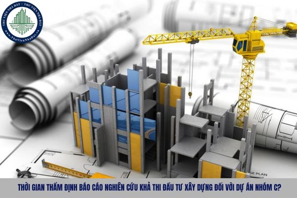 Thời gian thẩm định Báo cáo nghiên cứu khả thi đầu tư xây dựng đối với dự án nhóm C?