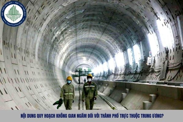 Nội dung quy hoạch không gian ngầm đối với thành phố trực thuộc trung ương?