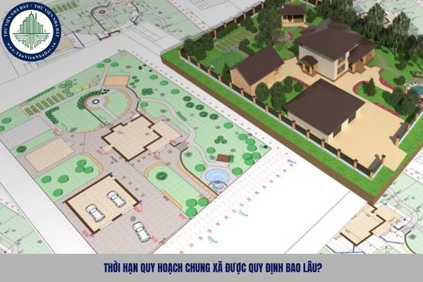 Thời hạn quy hoạch chung xã được quy định bao lâu?