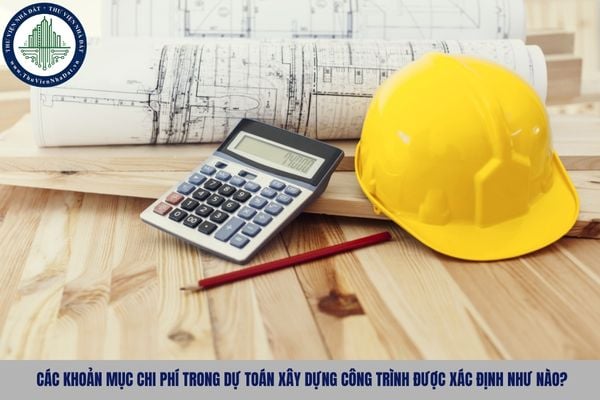 Các khoản mục chi phí trong dự toán xây dựng công trình được xác định như nào?