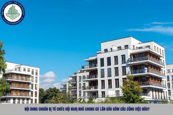 Nội dung chuẩn bị tổ chức Hội nghị nhà chung cư lần đầu gồm các công việc nào năm 2025?
