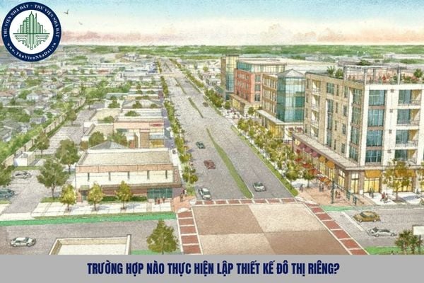 Trường hợp nào thực hiện lập thiết kế đô thị riêng?