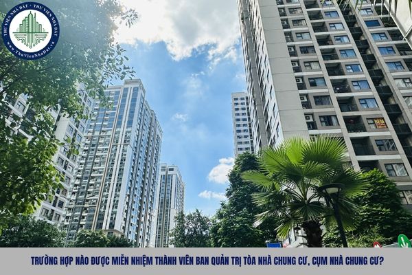 Trường hợp nào được miễn nhiệm thành viên Ban quản trị tòa nhà chung cư, cụm nhà chung cư?