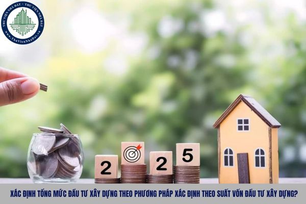 Xác định tổng mức đầu tư xây dựng theo phương pháp xác định theo suất vốn đầu tư xây dựng?