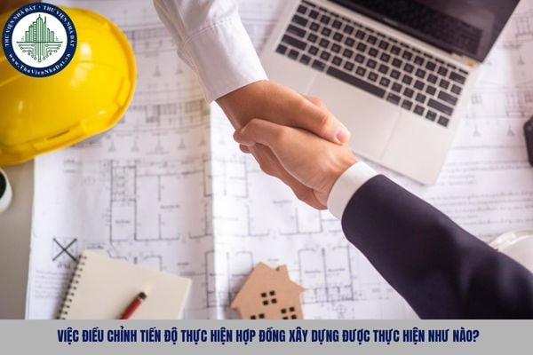Việc điều chỉnh tiến độ thực hiện hợp đồng xây dựng được thực hiện như nào?