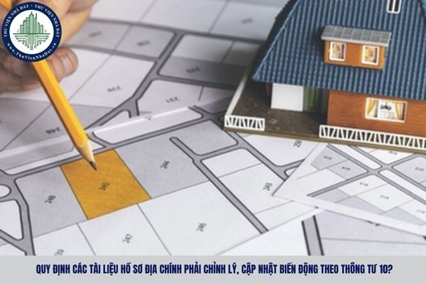 Quy định các tài liệu hồ sơ địa chính phải chỉnh lý, cập nhật biến động theo Thông tư 10?