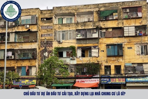 Chủ đầu tư dự án đầu tư cải tạo, xây dựng lại nhà chung cư là gì?