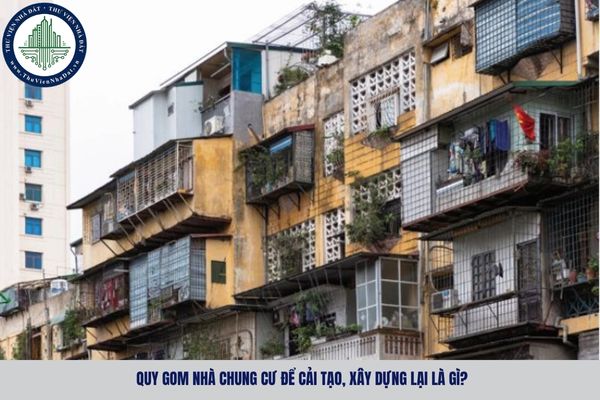 Quy gom nhà chung cư để cải tạo, xây dựng lại là gì?