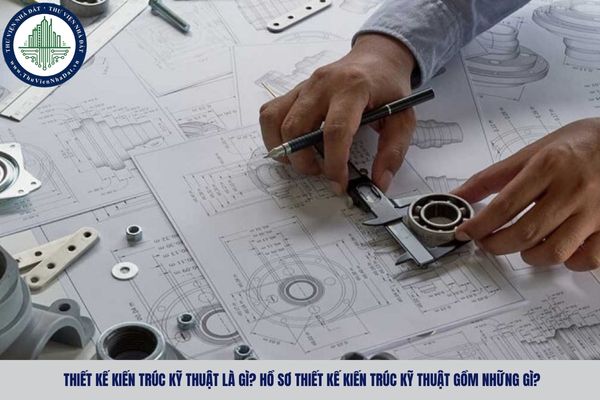Thiết kế kiến trúc kỹ thuật là gì? Hồ sơ thiết kế kiến trúc kỹ thuật gồm những gì?