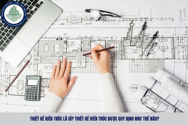 Thiết kế kiến trúc là gì? Thiết kế kiến trúc được quy định như thế nào?