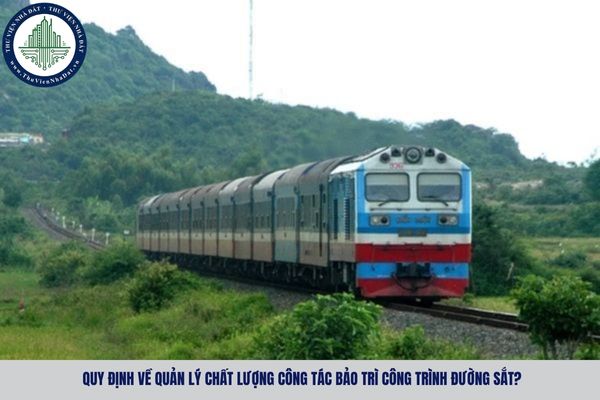 Quy định về quản lý chất lượng công tác bảo trì công trình đường sắt?