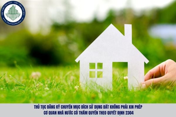 Thủ tục đăng ký chuyển mục đích sử dụng đất không phải xin phép cơ quan nhà nước có thẩm quyền theo Quyết định 2304