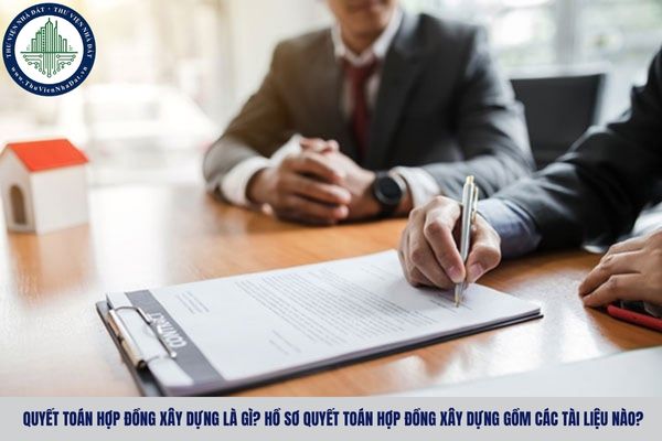 Quyết toán hợp đồng xây dựng là gì? Hồ sơ quyết toán hợp đồng xây dựng gồm các tài liệu nào?