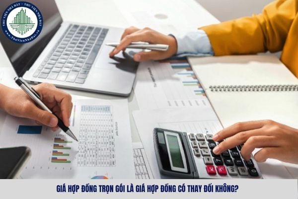 Giá hợp đồng trọn gói là giá hợp đồng có thay đổi không?