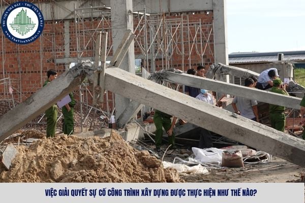 Việc giải quyết sự cố công trình xây dựng được thực hiện như thế nào?