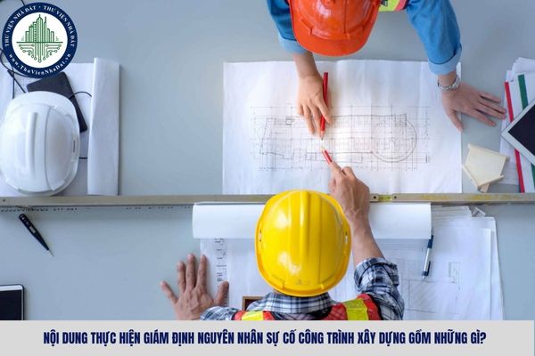 Nội dung thực hiện giám định nguyên nhân sự cố công trình xây dựng gồm những gì?