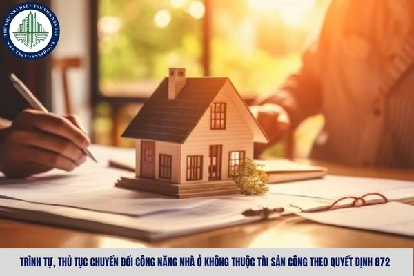Trình tự, thủ tục chuyển đổi công năng nhà ở không thuộc tài sản công theo Quyết định 872