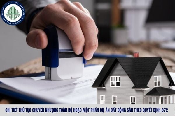 Chi tiết thủ tục chuyển nhượng toàn bộ hoặc một phần dự án bất động sản theo Quyết định 872