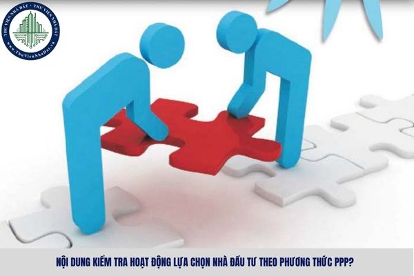 Nội dung kiểm tra hoạt động lựa chọn nhà đầu tư theo phương thức PPP?