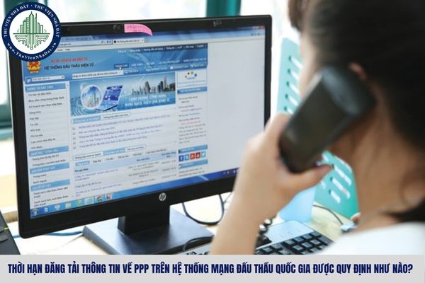 Thời hạn đăng tải thông tin về PPP trên Hệ thống mạng đấu thầu quốc gia được quy định như nào?