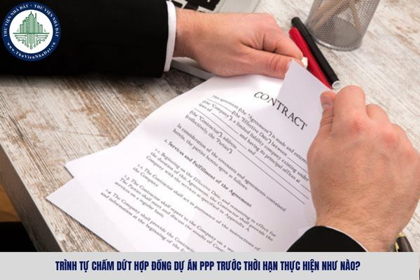 Trình tự chấm dứt hợp đồng dự án PPP trước thời hạn thực hiện như nào?