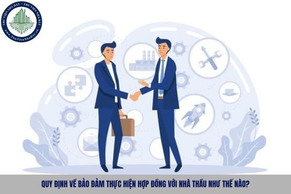 Quy định về bảo đảm thực hiện hợp đồng với nhà thầu như thế nào?