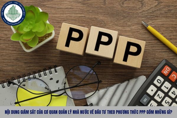 Nội dung giám sát của cơ quan quản lý nhà nước về đầu tư theo phương thức PPP gồm những gì?