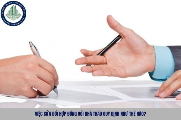 Việc sửa đổi hợp đồng với nhà thầu quy định như thế nào?